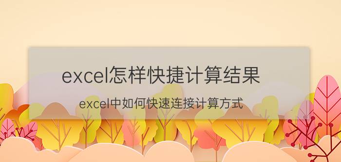 excel怎样快捷计算结果 excel中如何快速连接计算方式？